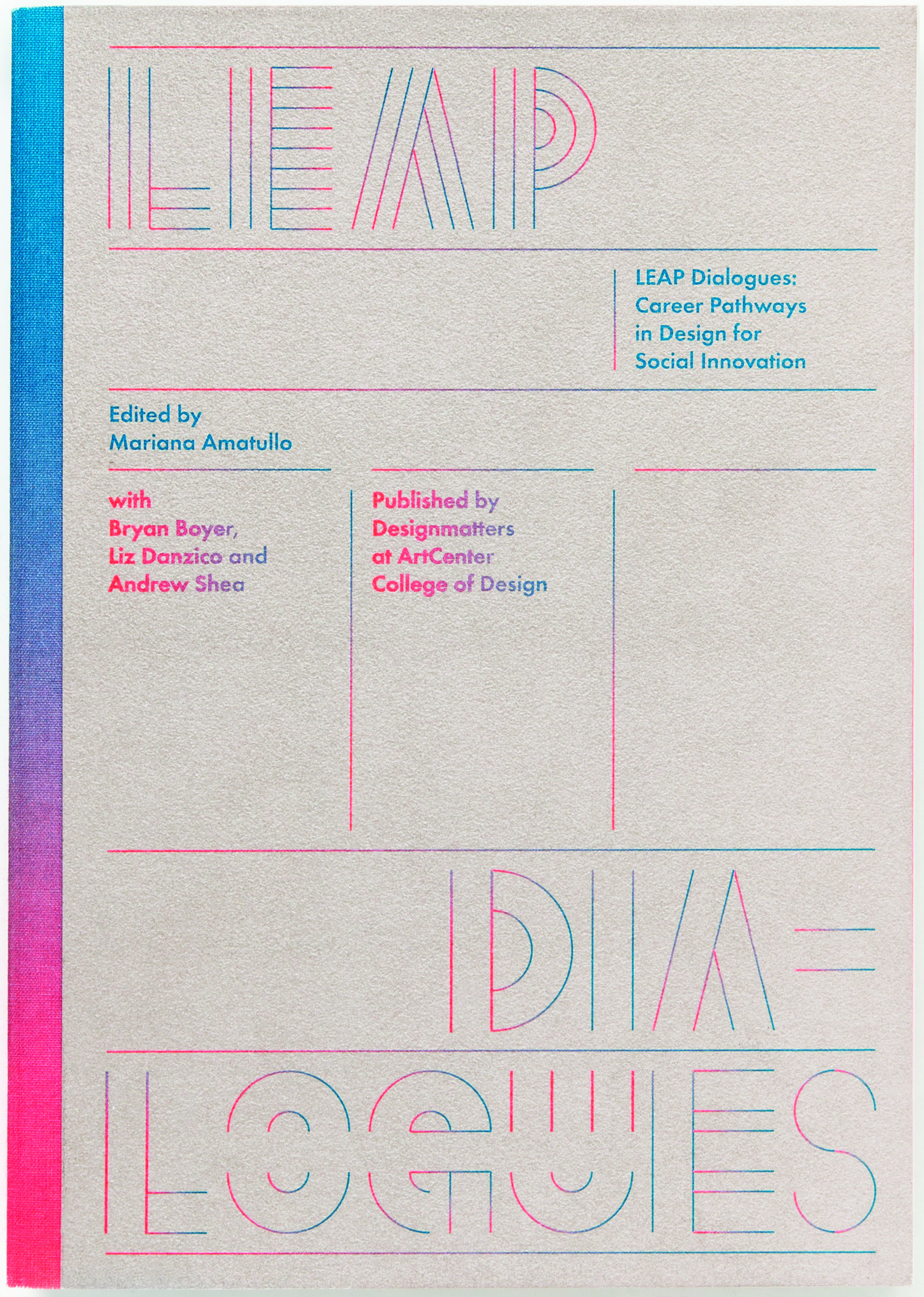 Book cover, Leap Dialogues: Career Pathways in Design for Social Innovation, edited by Mariana Amatullo with Bryan Boyer, Liz Danzico and Andrew Shea (2016) Book cover, Leap Dialogues: Career Pathways in Design for Social Innovation, edited by Mariana Amatullo with Bryan Boyer, Liz Danzico and Andrew Shea (2016)