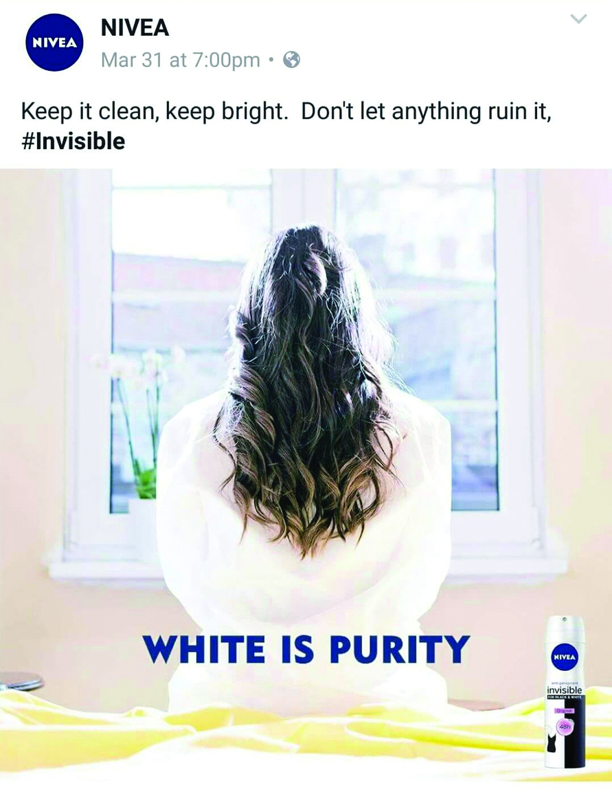 Figure 1: Nivea briefly ran its "White is Purity" ad campaign to promote its “Invisible for Black and White” deodorant product line in the spring of 2017. The campaign was targeted toward the company’s followers in the Middle East, but was quickly pulled after it instigated a high volume of negative commentary on social media by many who felt it promoted racist rhetoric. Figure 1: Nivea briefly ran its "White is Purity" ad campaign to promote its “Invisible for Black and White” deodorant product line in the spring of 2017. The campaign was targeted toward the company’s followers in the Middle East, but was quickly pulled after it instigated a high volume of negative commentary on social media by many who felt it promoted racist rhetoric.