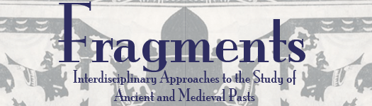 Fragments: Interdisciplinary Approaches to the Study of Ancient & Medieval Pasts