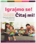 Let's play! Read to me! Storytelling, gameplay and nursery rhymes for babies and toddlers: recommendations to parents to encourage early literacy in children. 2012. Koprivnica: Public library "Fran Galović". Let's play! Read to me! Storytelling, gameplay and nursery rhymes for babies and toddlers: recommendations to parents to encourage early literacy in children. 2012. Koprivnica: Public library "Fran Galović".