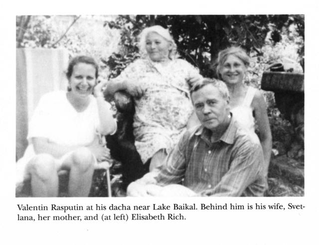 Valentin Rasputin at his dacha near Lake Baikal. Behind him is his wife, Svetlana, her mother, and (at left) Elisabeth Rich. Valentin Rasputin at his dacha near Lake Baikal. Behind him is his wife, Svetlana, her mother, and (at left) Elisabeth Rich.